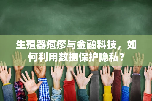 生殖器疱疹与金融科技，如何利用数据保护隐私？