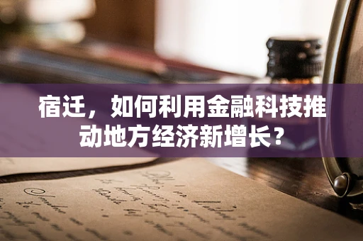 宿迁，如何利用金融科技推动地方经济新增长？
