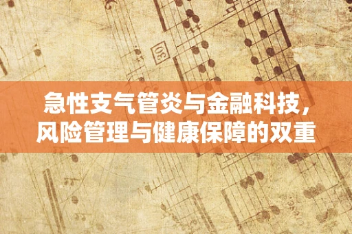 急性支气管炎与金融科技，风险管理与健康保障的双重挑战
