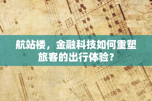 航站楼，金融科技如何重塑旅客的出行体验？