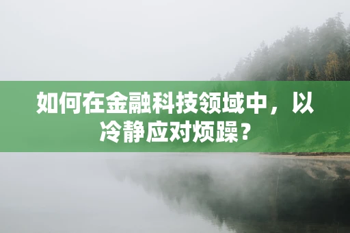 如何在金融科技领域中，以冷静应对烦躁？