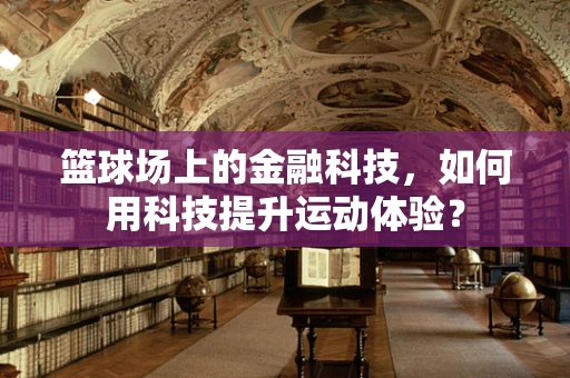 篮球场上的金融科技，如何用科技提升运动体验？