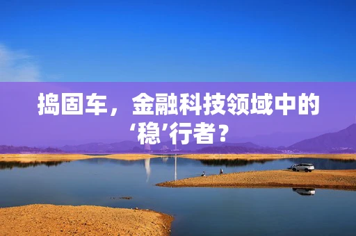 捣固车，金融科技领域中的‘稳’行者？
