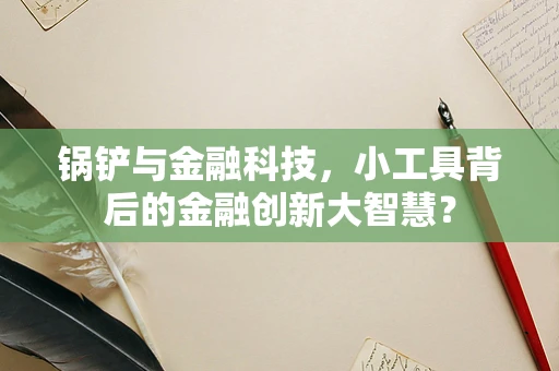 锅铲与金融科技，小工具背后的金融创新大智慧？