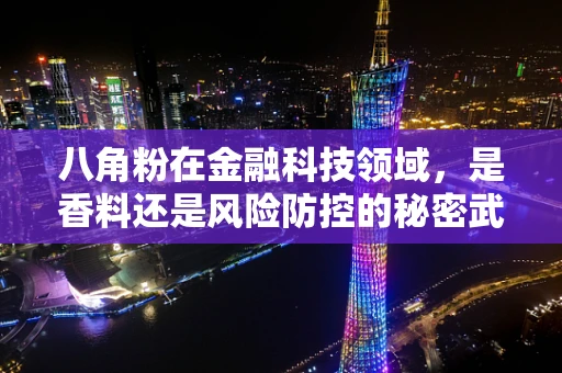 八角粉在金融科技领域，是香料还是风险防控的秘密武器？