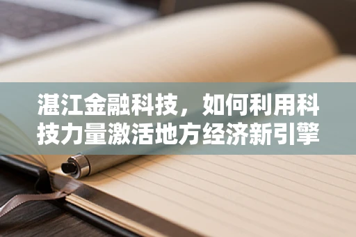 湛江金融科技，如何利用科技力量激活地方经济新引擎？