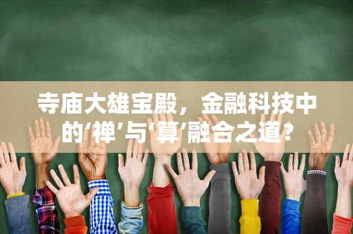 寺庙大雄宝殿，金融科技中的‘禅’与‘算’融合之道？