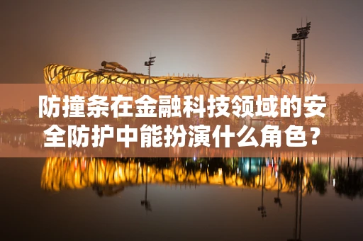 防撞条在金融科技领域的安全防护中能扮演什么角色？