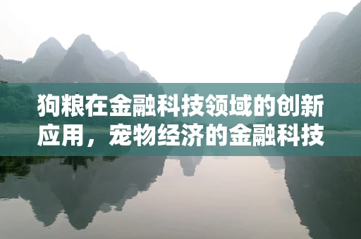 狗粮在金融科技领域的创新应用，宠物经济的金融科技新趋势？