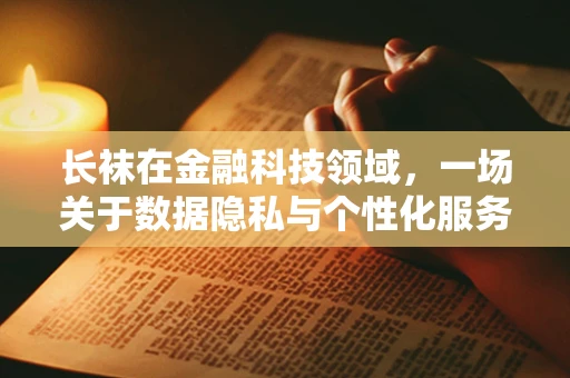 长袜在金融科技领域，一场关于数据隐私与个性化服务的微妙平衡