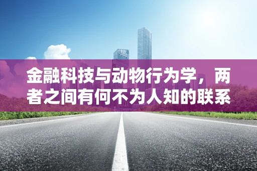 金融科技与动物行为学，两者之间有何不为人知的联系？