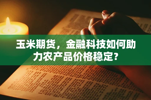 玉米期货，金融科技如何助力农产品价格稳定？