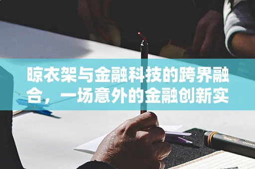 晾衣架与金融科技的跨界融合，一场意外的金融创新实践？