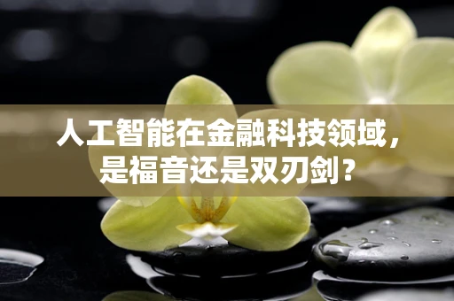 人工智能在金融科技领域，是福音还是双刃剑？