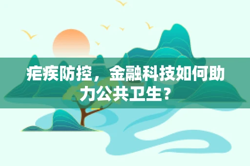 疟疾防控，金融科技如何助力公共卫生？