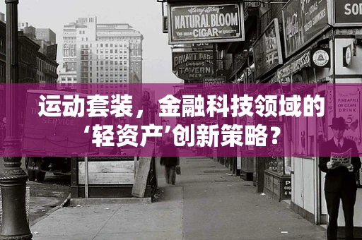 运动套装，金融科技领域的‘轻资产’创新策略？