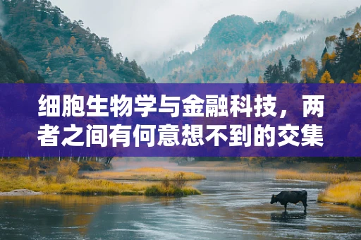 细胞生物学与金融科技，两者之间有何意想不到的交集？