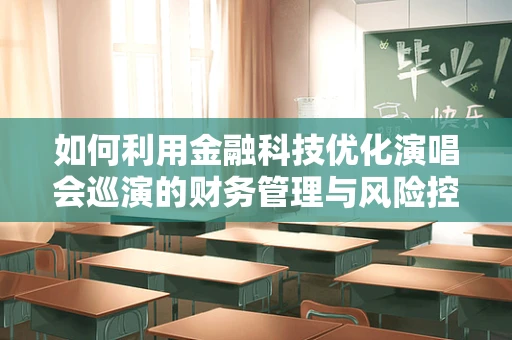 如何利用金融科技优化演唱会巡演的财务管理与风险控制？