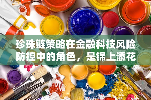 珍珠链策略在金融科技风险防控中的角色，是锦上添花还是不可或缺？
