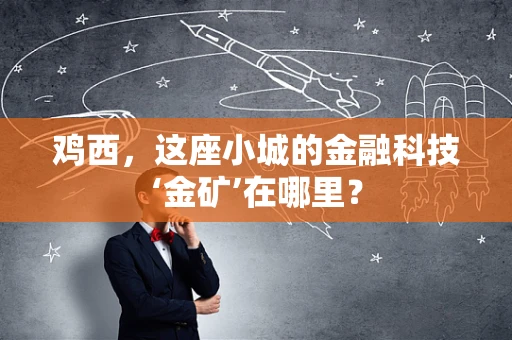 鸡西，这座小城的金融科技‘金矿’在哪里？
