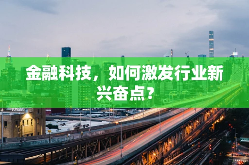 金融科技，如何激发行业新兴奋点？