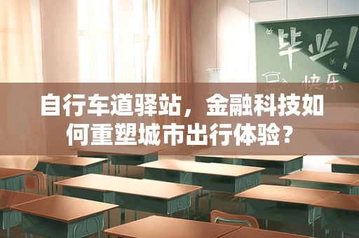 自行车道驿站，金融科技如何重塑城市出行体验？
