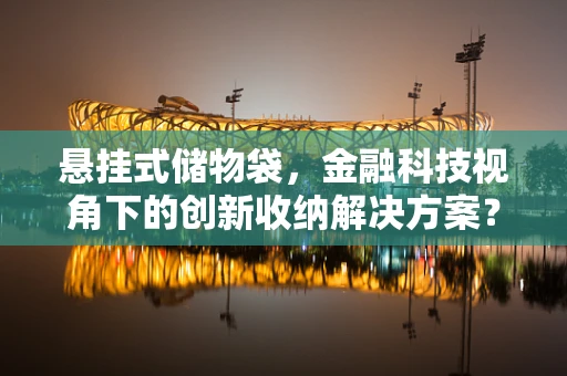 悬挂式储物袋，金融科技视角下的创新收纳解决方案？
