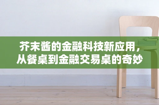 芥末酱的金融科技新应用，从餐桌到金融交易桌的奇妙之旅？