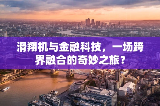 滑翔机与金融科技，一场跨界融合的奇妙之旅？