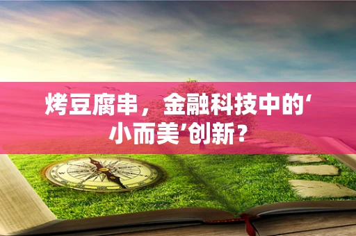 烤豆腐串，金融科技中的‘小而美’创新？