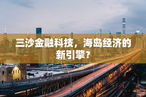 三沙金融科技，海岛经济的新引擎？