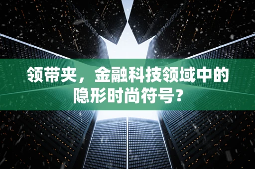 领带夹，金融科技领域中的隐形时尚符号？