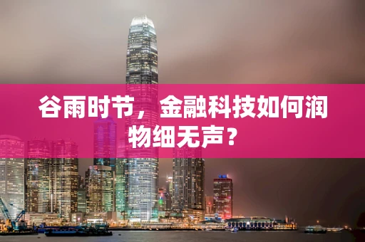 谷雨时节，金融科技如何润物细无声？
