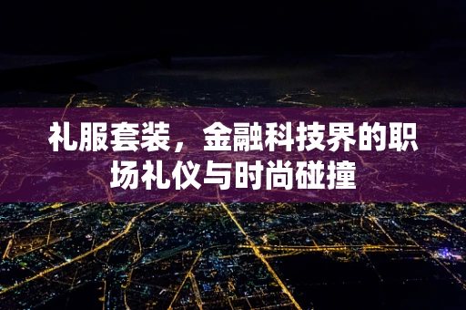 礼服套装，金融科技界的职场礼仪与时尚碰撞