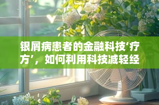 银屑病患者的金融科技‘疗方’，如何利用科技减轻经济负担？