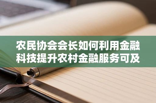 农民协会会长如何利用金融科技提升农村金融服务可及性？