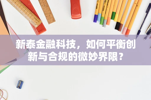 新泰金融科技，如何平衡创新与合规的微妙界限？
