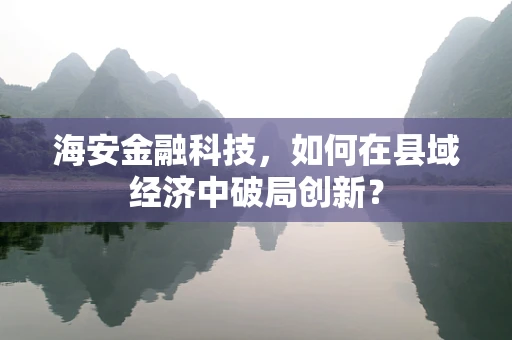 海安金融科技，如何在县域经济中破局创新？