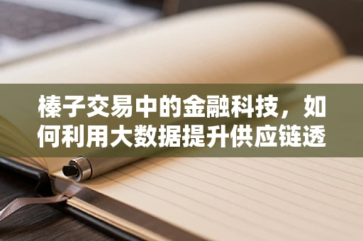 榛子交易中的金融科技，如何利用大数据提升供应链透明度？