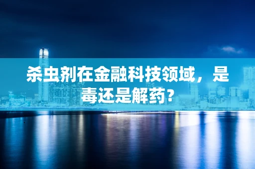 杀虫剂在金融科技领域，是毒还是解药？