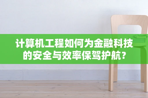计算机工程如何为金融科技的安全与效率保驾护航？