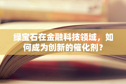 绿宝石在金融科技领域，如何成为创新的催化剂？