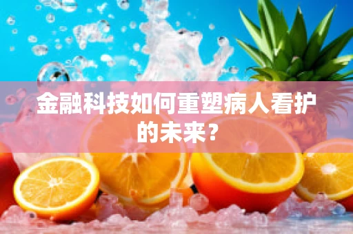 金融科技如何重塑病人看护的未来？