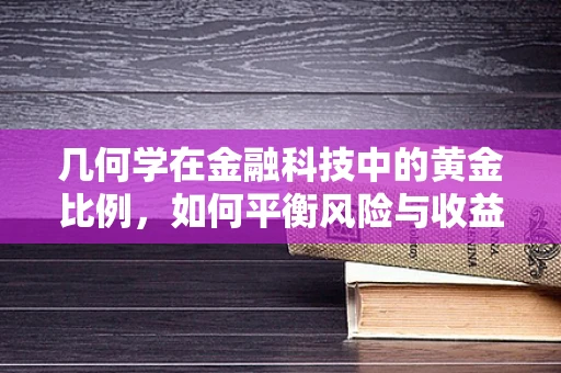 几何学在金融科技中的黄金比例，如何平衡风险与收益？