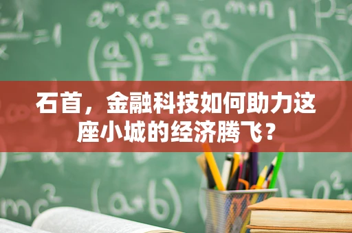 石首，金融科技如何助力这座小城的经济腾飞？