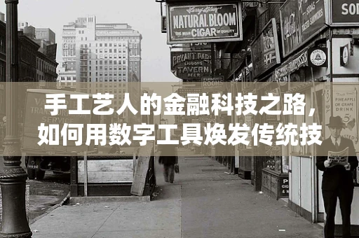 手工艺人的金融科技之路，如何用数字工具焕发传统技艺新活力？