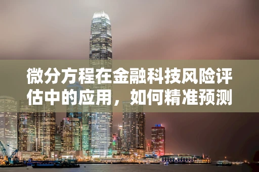 微分方程在金融科技风险评估中的应用，如何精准预测市场波动？