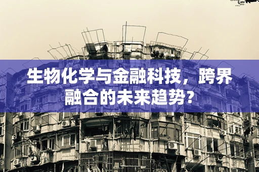 生物化学与金融科技，跨界融合的未来趋势？