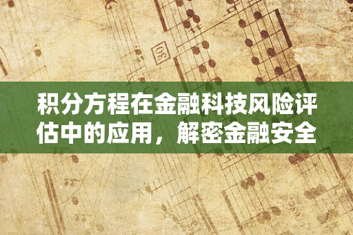 积分方程在金融科技风险评估中的应用，解密金融安全的数字密码