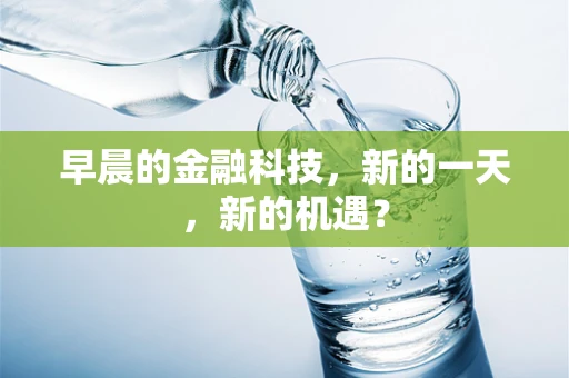 早晨的金融科技，新的一天，新的机遇？
